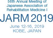 56th Annual Meeting of Japanese Association of Rehabilitation Medicine JARM 2019 June 12-16, 2019 KOBE, JAPAN